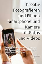 Kreativ Fotografieren und Filmen mit Smartphone und Kamera für Fotos und Videos: Band 2 Entdecke…