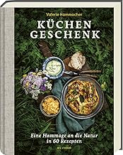 Küchengeschenk: Eine Hommage an die Natur – Gelingsichere Rezepte für Familie, Freunde und Gäs…