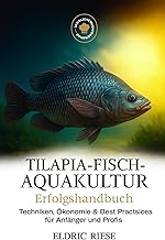 TILAPIA-FISCH-AQUAKULTUR: Techniken, Ökonomie & Best Practices für Anfänger und Profis