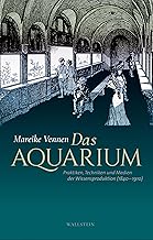 Das Aquarium: Praktiken, Techniken und Medien der Wissensproduktion (1840-1910)