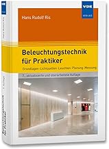 Beleuchtungstechnik für Praktiker: Grundlagen Lichtquellen Leuchten Planung Messung