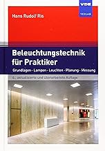 Beleuchtungstechnik für Praktiker: Grundlagen, Lampen, Leuchten, Planung, Messung