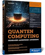 Quantencomputing: Der Leitfaden zu Grundlagen, Algorithmen und Anwendung. Praxisbuch mit Python-B…
