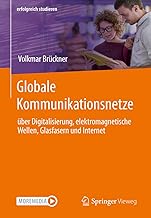Globale Kommunikationsnetze: über Digitalisierung, elektromagnetische Wellen, Glasfasern und Int…