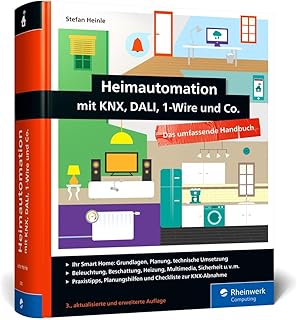 Heimautomation mit KNX, Dali, 1-Wire und Co.: Das umfassende Handbuch. Einrichtung, Steuerung, Ha…