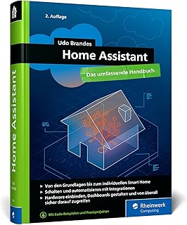 Home Assistant: Das umfassende Handbuch zur Heimautomation. Von der Einrichtung über die Verwalt…